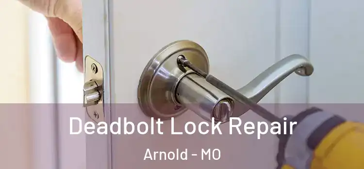 Deadbolt Lock Repair Arnold - MO