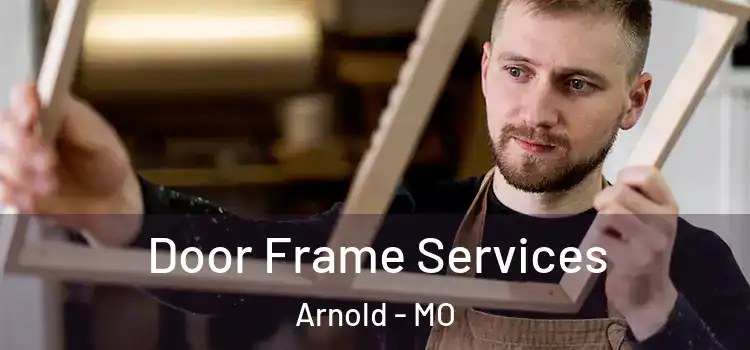 Door Frame Services Arnold - MO